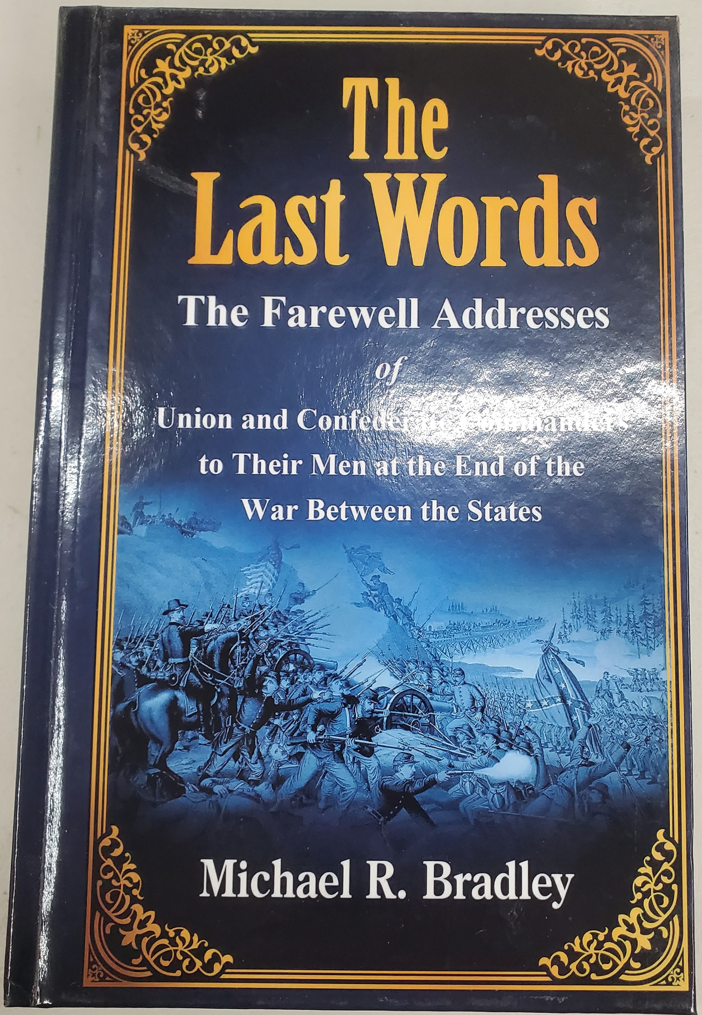 The Last Words: The Farewell Addresses of Union and Confederate Commanders to Their Men at the End of the War Between the States